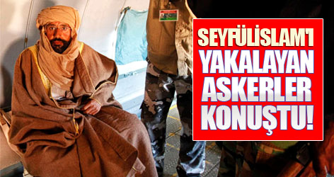 Seyfülislam'ı yakalayan askerler konuştu