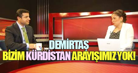Demirtaş: Bizim Kürdistan arayışımız yok!