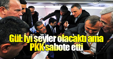 Gül: İyi şeyler olacaktı ama PKK sabote etti