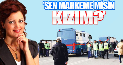 ’Sen mahkeme misin kızım?’