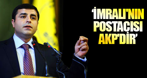 'İmralı'dan gelenler talimatsa, postacısı AKP'dir'