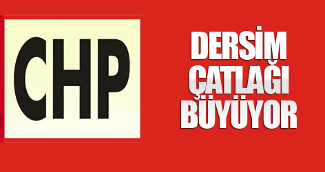 CHP'de Dersim çatlağı büyüyor