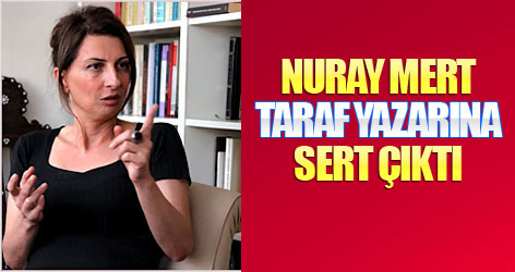Nuray Mert Taraf yazarına sert çaktı