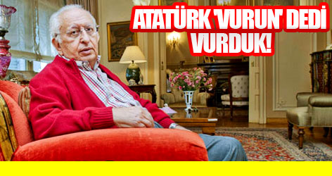 Atatürk 'vurun' dedi vurduk!