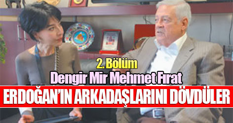 Dengir Mir Mehmet Fırat: Erdoğan’ın arkadaşlarını dövdüler