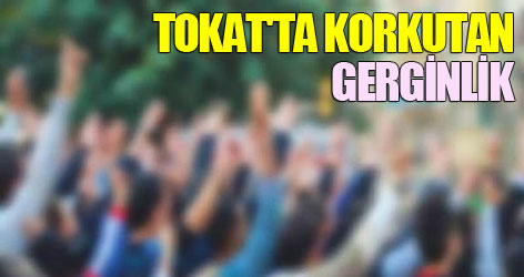 Tokat'ta korkutan gerginlik