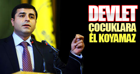 Demirtaş: Devlet çocuklara el koyamaz