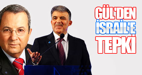 Gül'den İsrail'e sert tepki