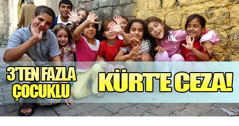 3'ten fazla çocuklu Kürt'e ceza!