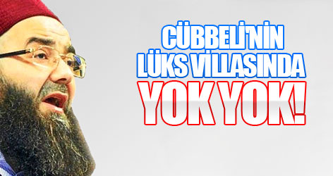 Cübbeli'nin lüks villasında yok yok!