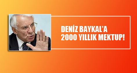 Deniz Baykal'a 2000 yıllık mektup!