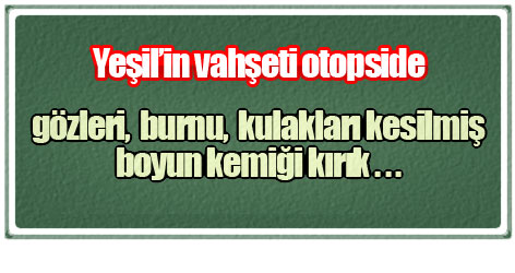 Yeşil’in vahşeti otopside