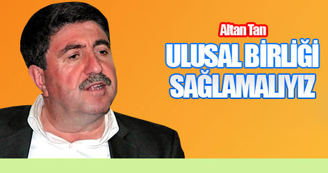 Altan Tan: Ulusal birliği sağlamalıyız