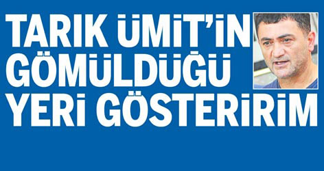 Ayhan Çarkın: Tarık Ümit'in gömüldüğü yeri gösteririrm!