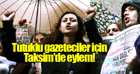 Tutuklu gazeteciler için Taksim'de eylem!