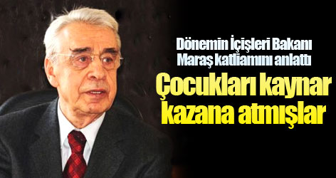 Maraş katliamı: Çocukları kaynar kazana atmışlar