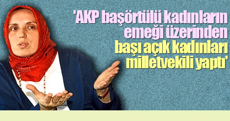 'AKP'de başörtülü kadınları itibarsızlaştırdı'