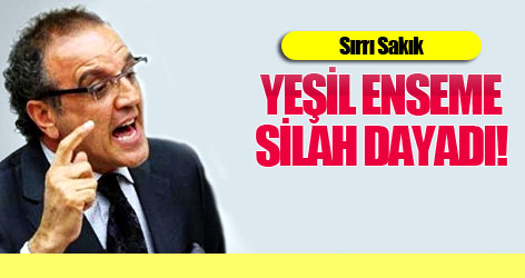 Sırrı Sakık: Yeşil enseme silah dayadı!