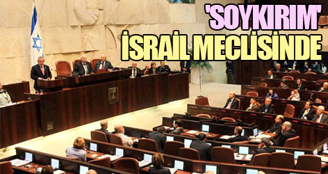 'Soykırım' İsrail meclisinde!