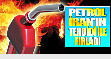 Petrol, İran'ın tehdidi ile fırladı