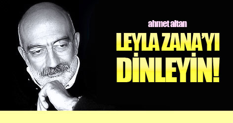 Ahmet Altan: Leyla Zana’yı dinleyin!