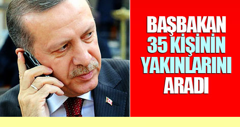 Başbakan 35 kişinin yakınlarını aradı