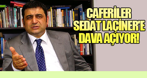 Caferiler Sedat Laçiner'e dava açıyor