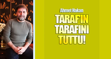 Ahmet Hakan TARAF'ın tarafını tuttu