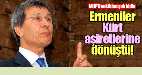 MHP'li vekilden şok iddia: Ermeniler Kürt aşiretlerine dönüştü!