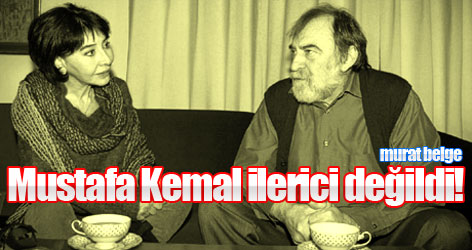 Murat Belge: Mustafa Kemal ilerici değildi!