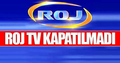 Roj TV kapatılmayacak!