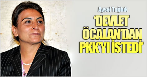 Tuğluk: Devlet Öcalan'dan PKK'yı istedi!