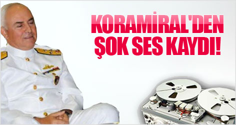 Koramiral'den şok ses kaydı!