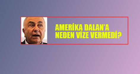 Amerika Dalan’a neden vize vermedi?