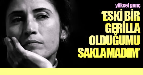 Yüksel Genç: Eski gerilla olduğumu saklamadım