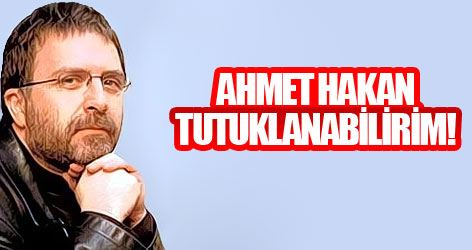Ahmet Hakan: Tutuklanabilirim!