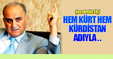 Şerafettin Elçi: Hem Kürt hem Kürdistan adıyla...