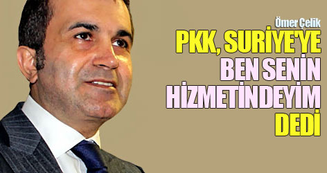 Ömer Çelik: PKK, Suriye'ye ‘Ben senin hizmetindeyim’ dedi