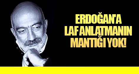 Ahmet Altan: Erdoğan'a laf anlatmanın mantığı yok!