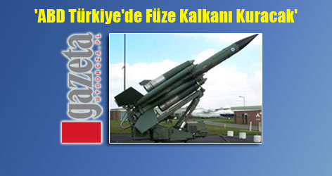 'ABD Türkiye'de Füze Kalkanı Kuracak'