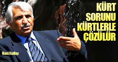 Naci Kutlay: Kürt sorunu Kürtlerle çözülür