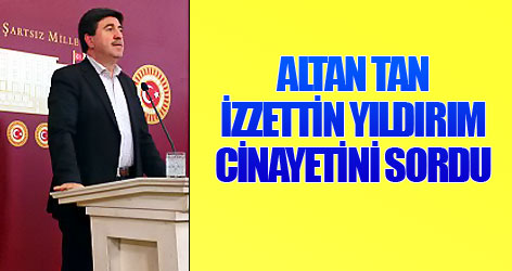 Altan Tan İzzettin Yıldırım cinayetini sordu