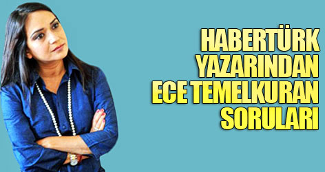Habertürk yazarından Ece Temelkuran soruları