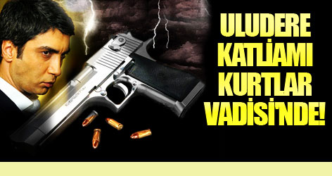 Uludere katliamı Kurtlar Vadisi'nde!