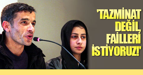 'Tazminat değil, faillerin bulunmasını istiyoruz!'