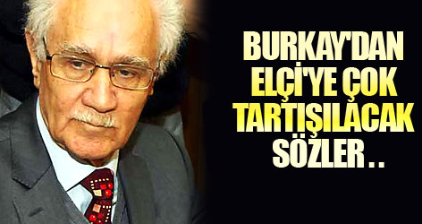 Burkay'dan Elçi'ye çok tartışılacak sözler...