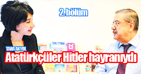 Taha Akyol: Atatürkçüler Hitler hayranıydı