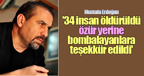 '34 insan öldürüldü, özür yerine bombalayanlara teşekkür edildi'