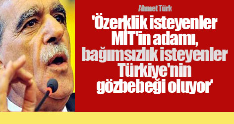 'Özerklik isteyenler MİT'in adamı, bağımsızlık isteyenler Türkiye'nin gözbebeği oluyor'