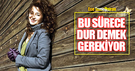 Ece Temelkuran: Bu sürece dur demek gerekiyor